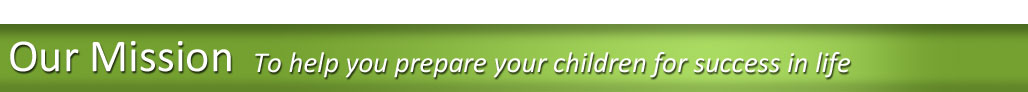 Our mission is to help you prepare your children for success in life